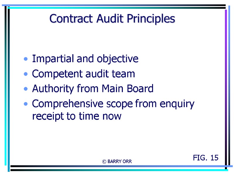 © BARRY ORR Contract Audit Principles Impartial and objective Competent audit team Authority from